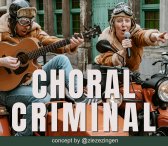 CHORAL CRIMINAL - Zie Ze Zingen